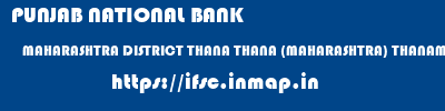 PUNJAB NATIONAL BANK  MAHARASHTRA DISTRICT THANA THANA (MAHARASHTRA) THANAMET  ifsc code